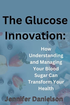 Paperback The Glucose Innovation: How Understanding and Managing Your Blood Sugar Can Transform Your Health Book
