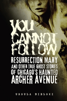 Paperback You Cannot Follow: Resurrection Mary & Other True Ghost Stories of Chicago's Haunted Archer Avenue Book