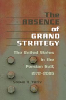 Paperback The Absence of Grand Strategy: The United States in the Persian Gulf, 1972-2005 Book