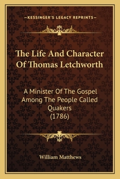 Paperback The Life And Character Of Thomas Letchworth: A Minister Of The Gospel Among The People Called Quakers (1786) Book