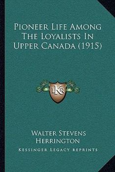 Paperback Pioneer Life Among The Loyalists In Upper Canada (1915) Book