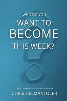 Paperback Who Do You Want To Become This Week?: Weekly Workbook for Developing Character Book