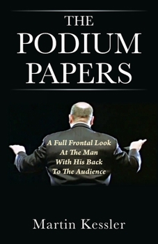 Paperback The Podium Papers: A Full Frontal Look At The Man With His Back To The Audience Book