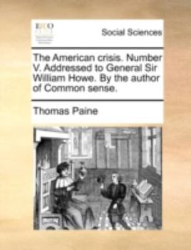 The American crisis. Number V. Addressed to General Sir William Howe. By the author of Common sense.