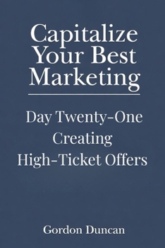 Creating High-Ticket Offers (Capitalize Your Best Marketing)