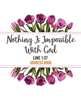 Paperback Nothing Is Impossible With God Luke 1: 37 Address Book: Cute Floral Christian Address Book Gift with Alphabetical Organizer, Names, Addresses, Birthda Book
