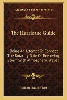 Paperback The Hurricane Guide: Being An Attempt To Connect The Rotatory Gale Or Revolving Storm With Atmospheric Waves Book