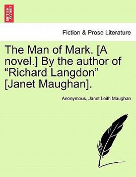 The Man of Mark. [A novel.] By the author of "Richard Langdon" [Janet Maughan].