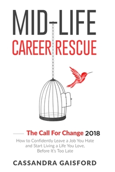 Paperback Mid-Life Career Rescue: The Call For Change 2018: How to change careers, confidently leave a job you hate, and start living a life you love, b Book