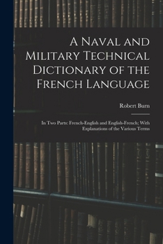 Paperback A Naval and Military Technical Dictionary of the French Language: In Two Parts: French-English and English-French; With Explanations of the Various Te Book