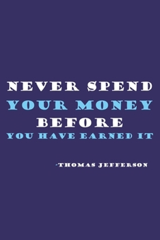 Never Spend Your Money Before You Have Earned It - Thomas Jefferson: Blank Lined Notebook: President Thomas Jefferson Quotes All American Patriot Gift ... Pages | Plain White Paper | Soft Cover Book