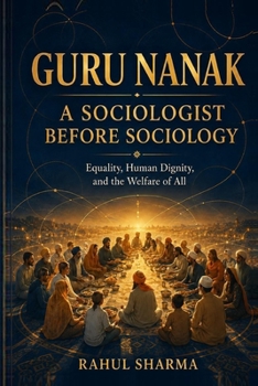 GURU NANAK A Sociologist Before Sociology: Humanity, Equality, and the Transformation of Society