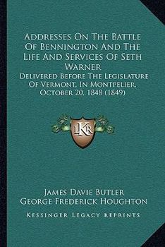 Paperback Addresses On The Battle Of Bennington And The Life And Services Of Seth Warner: Delivered Before The Legislature Of Vermont, In Montpelier, October 20 Book