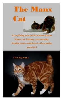 Paperback The Manx Cat: Everything you need to know about Manx cat, history, personality, health issues and how to they make great pet Book