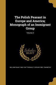 Paperback The Polish Peasant in Europe and America; Monograph of an Immigrant Group; Volume 3 Book