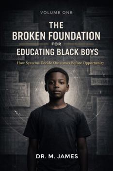 Paperback The Broken Foundation For Educating Black Boys: How Systems Decide Outcomes Before Opportunity Book