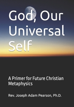 Paperback God, Our Universal Self: A Primer for Future Christian Metaphysics Book