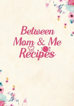 Paperback Between mom and me Recipes: Blank Recipe Journal to Write in Favorite Recipes and Meals, Blank Recipe Book and Cute Personalized Empty Cookbook, G Book