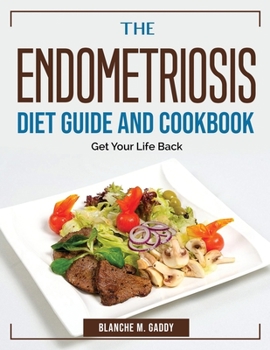 Paperback The Endometriosis Diet Guide And Cookbook: Get Your Life Back Book