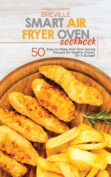 Hardcover Breville Smart Air Fryer Oven Cookbook: 50 Easy-to-Make And Time-Saving Recipes for Healthy Dishes, On A Budget Book