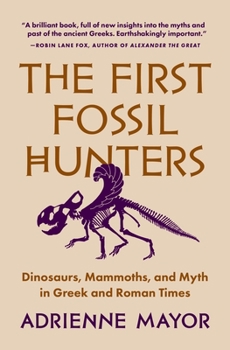 Paperback The First Fossil Hunters: Dinosaurs, Mammoths, and Myth in Greek and Roman Times Book