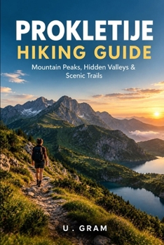 PROKLETIJE HIKING GUIDE: Mountain Peaks, Hidden Valleys & Scenic Trails