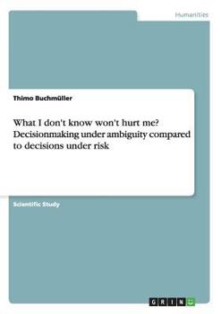 Paperback What I don't know won't hurt me? Decisionmaking under ambiguity compared to decisions under risk Book