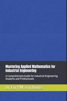 Paperback Mastering Applied Mathematics for Industrial Engineering: A Comprehensive Guide for Industrial Engineering Students and Professionals Book
