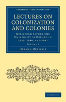 Lectures on Colonization and Colonies: Volume 1: Delivered Before the University of Oxford in 1839, 1840, and 1841