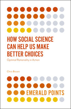 Paperback How Social Science Can Help Us Make Better Choices: Optimal Rationality in Action Book