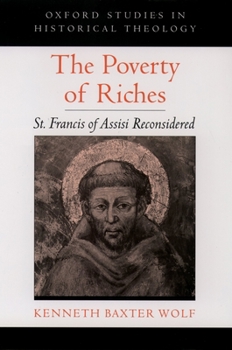 The Poverty of Riches: St. Francis of Assisi Reconsidered - Book  of the Oxford Studies in Historical Theology
