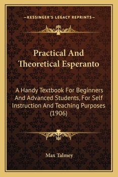 Paperback Practical And Theoretical Esperanto: A Handy Textbook For Beginners And Advanced Students, For Self Instruction And Teaching Purposes (1906) Book