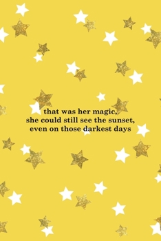 That Was Her Magic, She Could Still See The Sunset Even On Those Darkest Days: All Purpose 6x9 Blank Lined Notebook Journal Way Better Than A Card Trendy Unique Gift Yelow And Golden Stars Sun