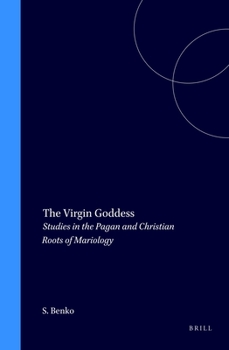 Hardcover The Virgin Goddess: Studies in the Pagan and Christian Roots of Mariology Book