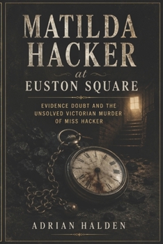 Paperback Matilda Hacker at Euston Square: Evidence Doubt and the Unsolved Victorian Murder of Miss Hacker Book