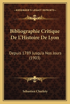 Paperback Bibliographie Critique De L'Histoire De Lyon: Depuis 1789 Jusqu'a Nos Jours (1903) [French] Book