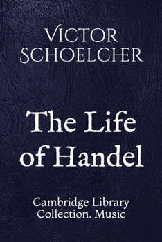 The Life of Handel : Cambridge Library Collection. Music