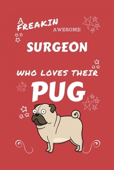 A Freakin Awesome Surgeon Who Loves Their Pug: Perfect Gag Gift For An Surgeon Who Happens To Be Freaking Awesome And Love Their Doggo! | Blank Lined ... Job | Humour and Banter | Birthday| Hen | | A