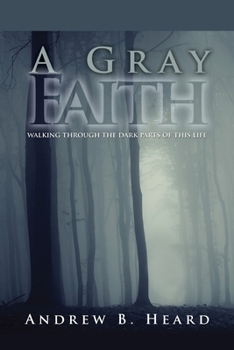 Paperback A Gray Faith: Walking Through the Dark Parts of This Life Book