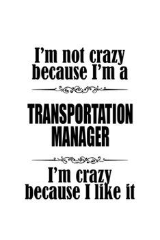 I'm Not Crazy Because I'm A Transportation Manager I'm Crazy Because I like It: Cool Transportation Manager Notebook, Transportation ... | 6 x 9 Compact Size, 109 Blank Lined Pages