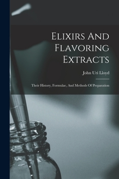 Paperback Elixirs And Flavoring Extracts: Their History, Formulae, And Methods Of Preparation Book