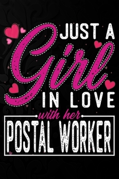 Just A Girl In Love With Her Postal worker: Cute Valentine's day or anniversary notebook for a girl whose boyfriend or husband is an awesome Postal worker.  100 Pages 6X9 Inch Lined journal notebook.