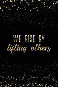 We Rise By Lifting Others: Notebook with Inspirational Quotes Inside College Ruled Lines (Journal with Empowering Messages for Women & Girls)