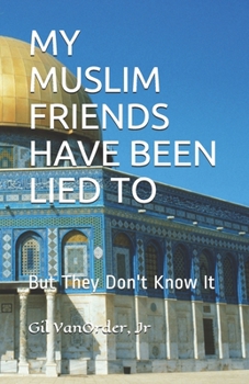 Paperback My Muslim Friends Have Been Lied to: But They Don't Know It Book