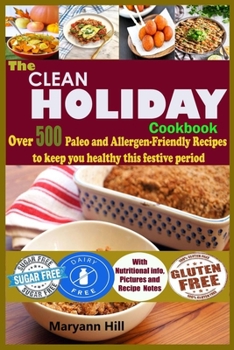 Paperback The Clean Holiday Cookbook: Over 500 Paleo and Allergen-Friendly Recipes to Keep you healthy this Festive Period Book