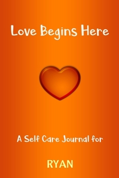 Love Begins Here : A Self Care Journal for RYAN: Lined Notebook / Journal Gift, 120 Pages, 6x9, Soft Cover, Matte Finish
