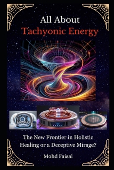 Paperback All About Tachyonic Energy: The New Frontier in Holistic Healing or a Deceptive Mirage? Book