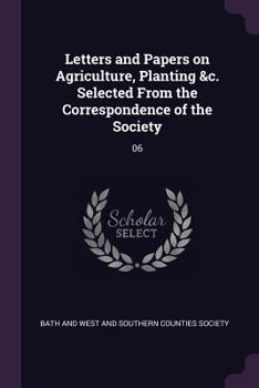 Letters and Papers on Agriculture, Planting &c. Selected From the Correspondence of the Society: 06