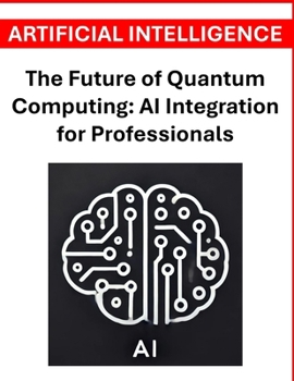 The Future of Quantum Computing: AI Integration for Professionals
