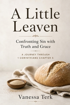 A Little Leaven: Confronting Sin with Truth and Grace (Journey Through 1 Corinthians Series)
